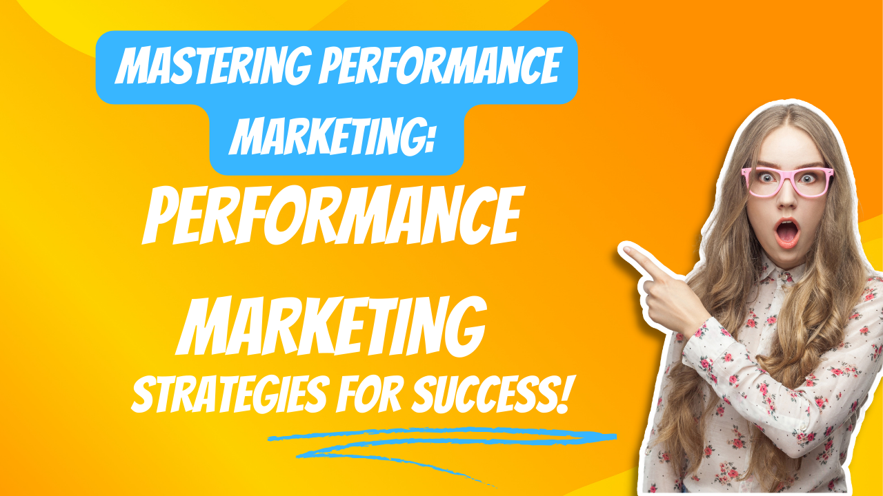 Mastering Performance Marketing: Strategies for Success